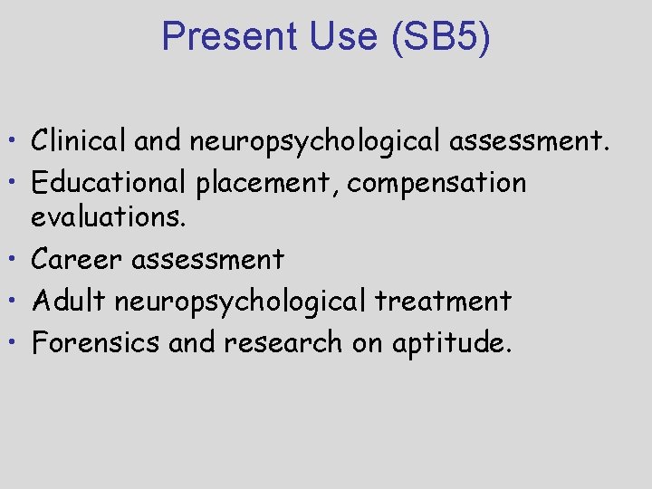 Present Use (SB 5) • Clinical and neuropsychological assessment. • Educational placement, compensation evaluations.