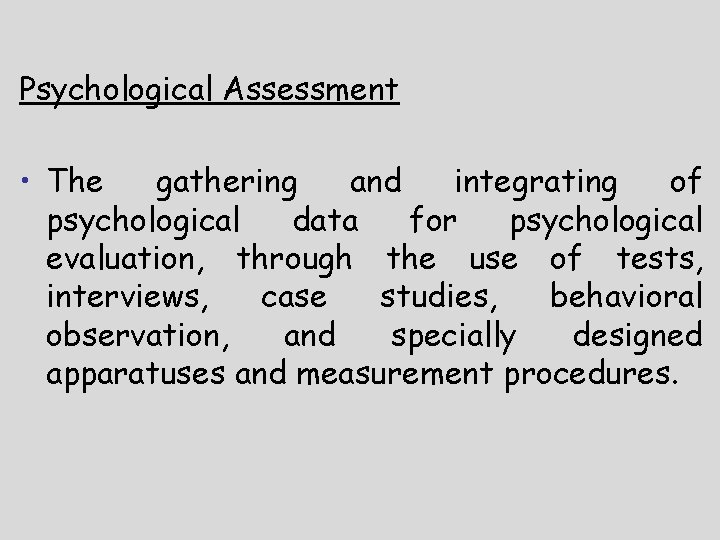 Psychological Assessment • The gathering and integrating of psychological data for psychological evaluation, through