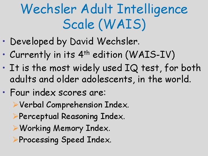 Wechsler Adult Intelligence Scale (WAIS) • Developed by David Wechsler. • Currently in its