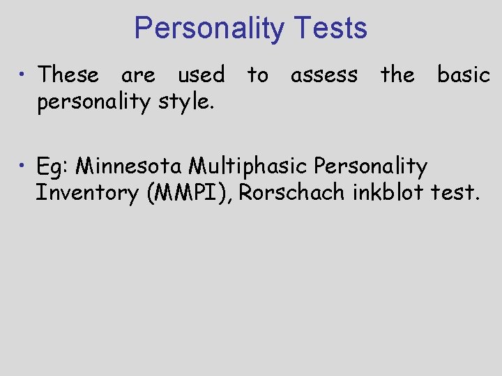 Personality Tests • These are used to assess the basic personality style. • Eg: