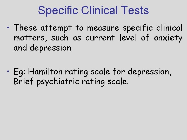 Specific Clinical Tests • These attempt to measure specific clinical matters, such as current