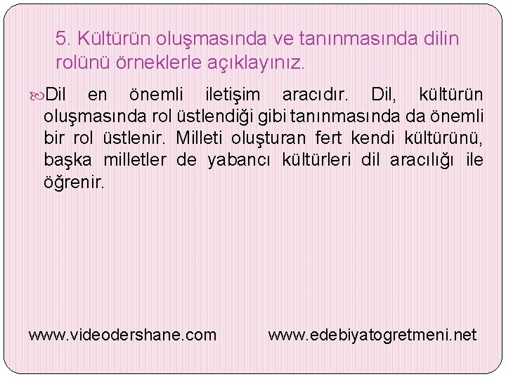 5. Kültürün oluşmasında ve tanınmasında dilin rolünü örneklerle açıklayınız. Dil en önemli iletişim aracıdır.