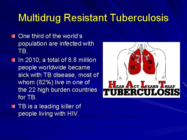 Multidrug Resistant Tuberculosis One third of the world’s population are infected with TB. In