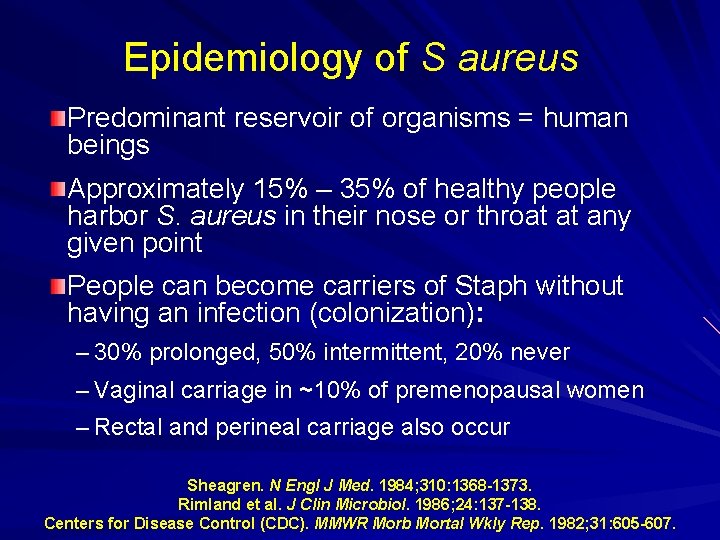 Epidemiology of S aureus Predominant reservoir of organisms = human beings Approximately 15% –