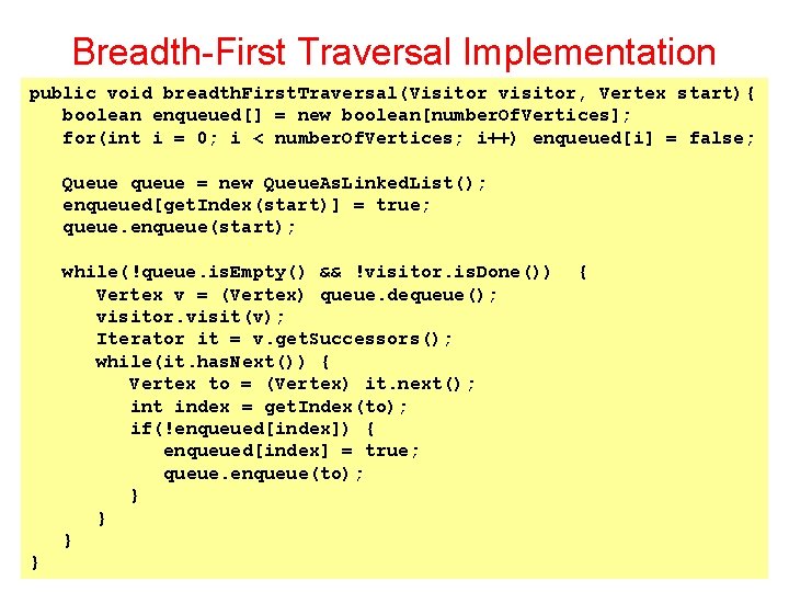 Breadth-First Traversal Implementation public void breadth. First. Traversal(Visitor visitor, Vertex start){ boolean enqueued[] =