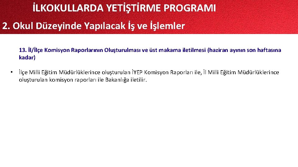 İLKOKULLARDA YETİŞTİRME PROGRAMI 2. Okul Düzeyinde Yapılacak İş ve İşlemler 13. İl/İlçe Komisyon Raporlarının