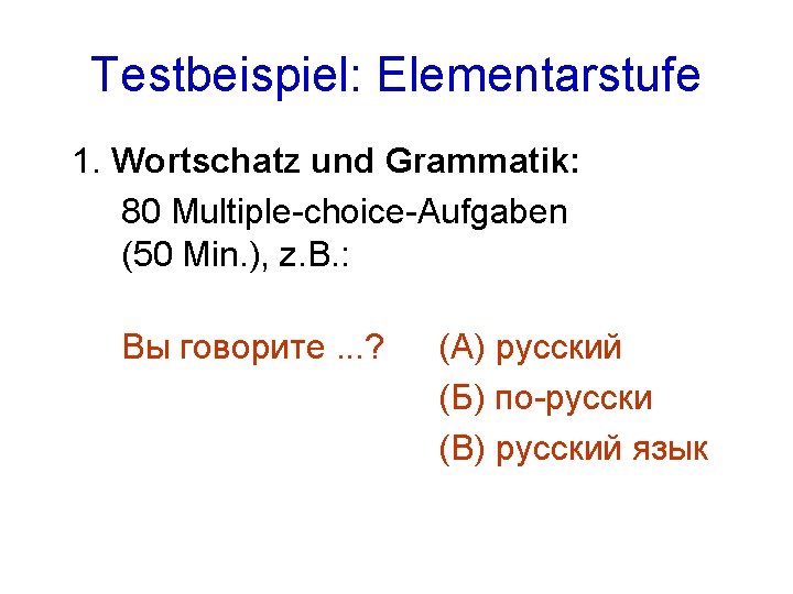 Testbeispiel: Elementarstufe 1. Wortschatz und Grammatik: 80 Multiple-choice-Aufgaben (50 Min. ), z. B. :