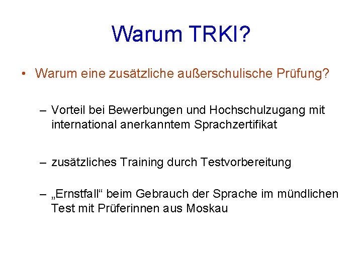 Warum TRKI? • Warum eine zusätzliche außerschulische Prüfung? – Vorteil bei Bewerbungen und Hochschulzugang