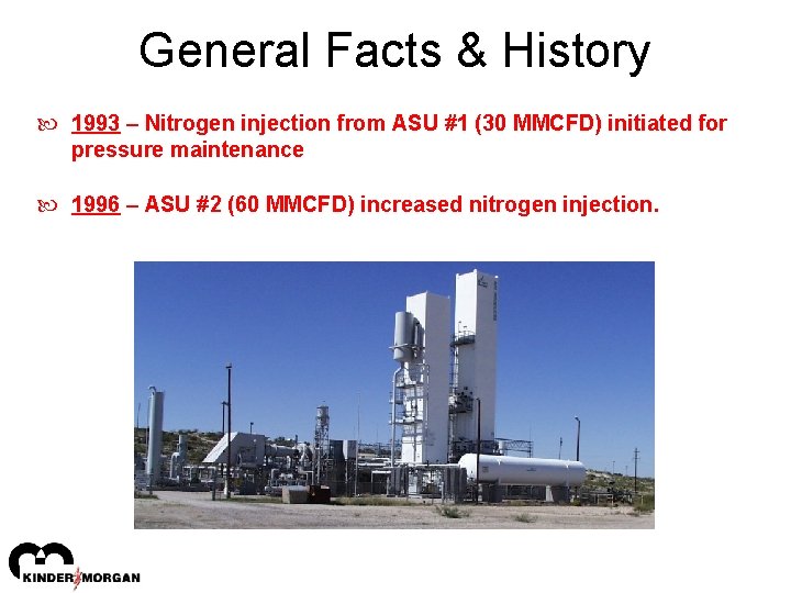 General Facts & History 1993 – Nitrogen injection from ASU #1 (30 MMCFD) initiated