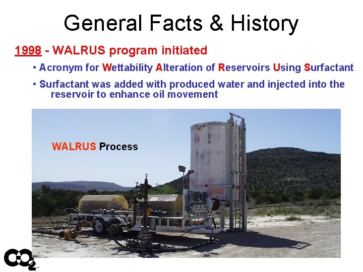 General Facts & History 1998 - WALRUS program initiated • Acronym for Wettability Alteration