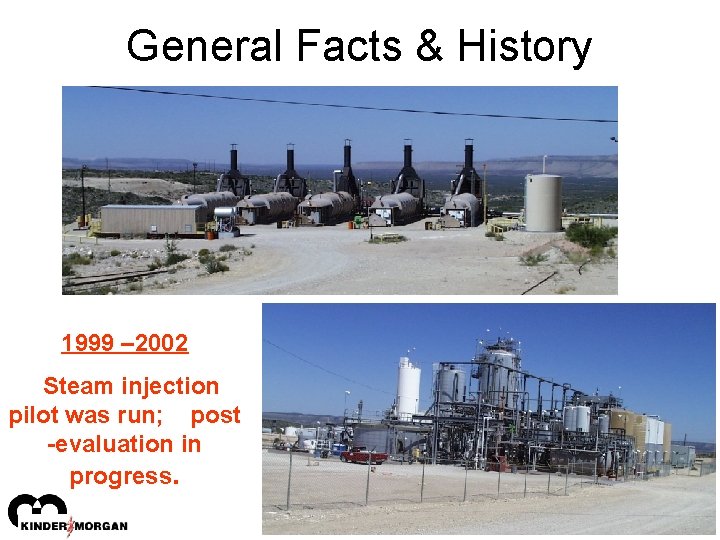 General Facts & History 1999 – 2002 Steam injection pilot was run; post -evaluation