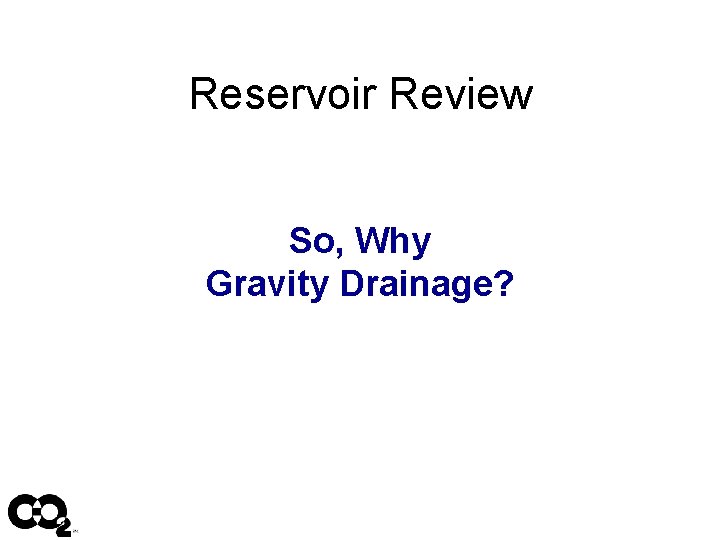 Reservoir Review So, Why Gravity Drainage? 