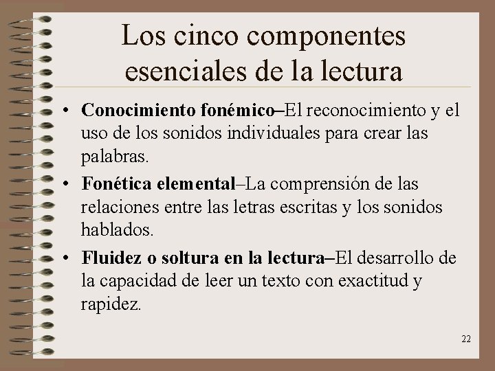 Los cinco componentes esenciales de la lectura • Conocimiento fonémico–El reconocimiento y el uso