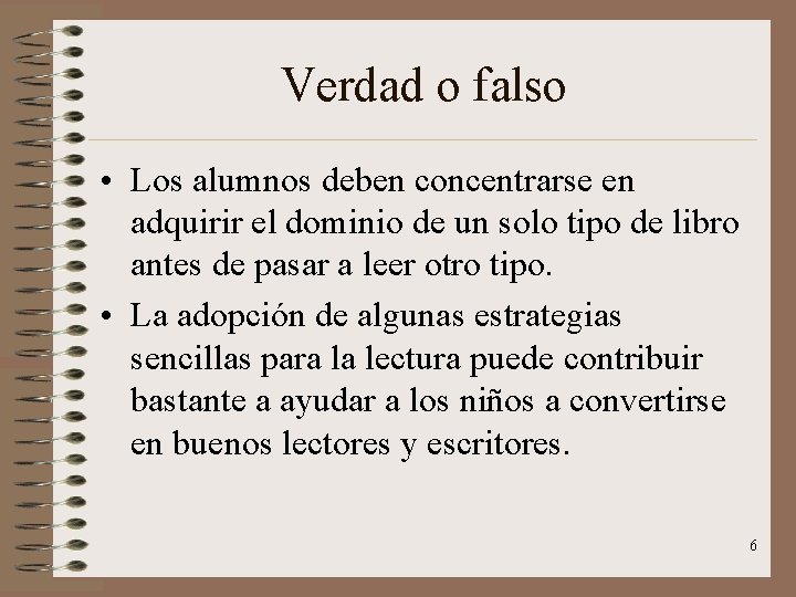 Verdad o falso • Los alumnos deben concentrarse en adquirir el dominio de un