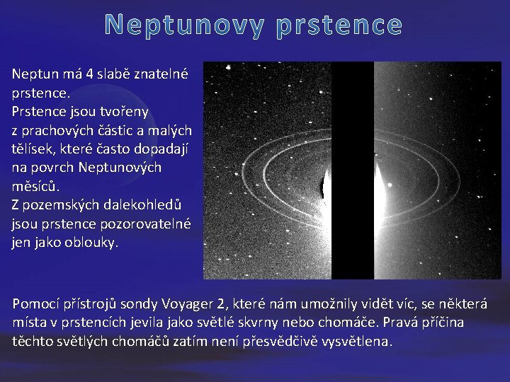 Neptun má 4 slabě znatelné prstence. Prstence jsou tvořeny z prachových částic a malých