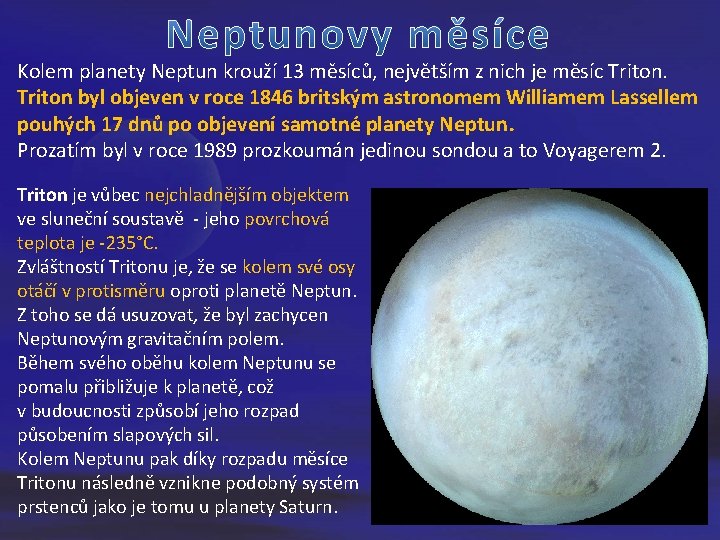 Kolem planety Neptun krouží 13 měsíců, největším z nich je měsíc Triton byl objeven