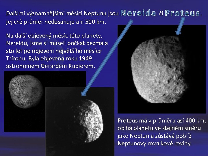 Dalšími významnějšími měsíci Neptunu jsou jejichž průměr nedosahuje ani 500 km. či , Na