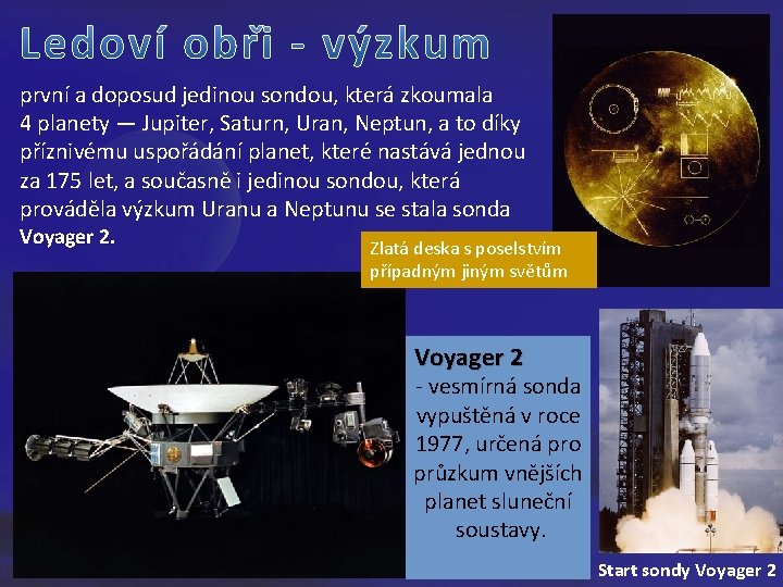 první a doposud jedinou sondou, která zkoumala 4 planety — Jupiter, Saturn, Uran, Neptun,