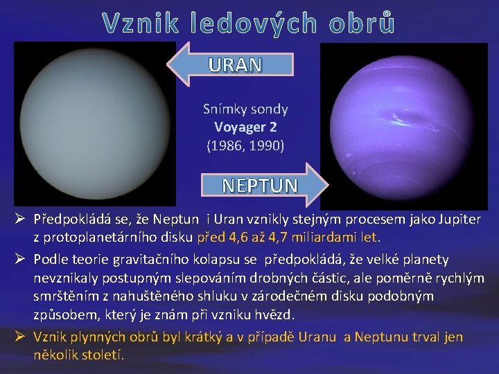 URAN Snímky sondy Voyager 2 (1986, 1990) NEPTUN Ø Předpokládá se, že Neptun i