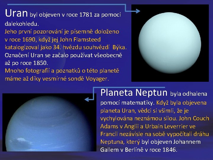 Uran byl objeven v roce 1781 za pomoci dalekohledu. Jeho první pozorování je písemně