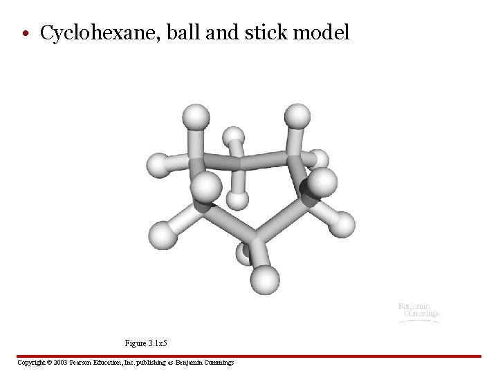  • Cyclohexane, ball and stick model Figure 3. 1 x 5 Copyright ©