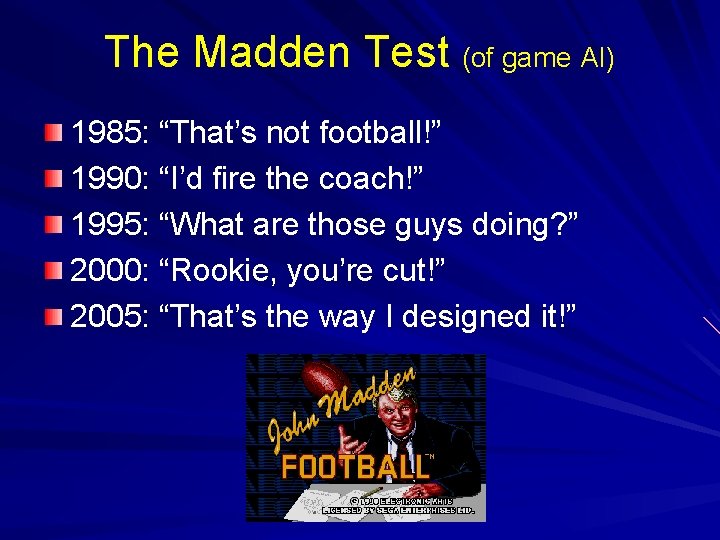 The Madden Test (of game AI) 1985: “That’s not football!” 1990: “I’d fire the