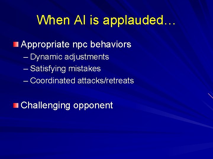 When AI is applauded… Appropriate npc behaviors – Dynamic adjustments – Satisfying mistakes –