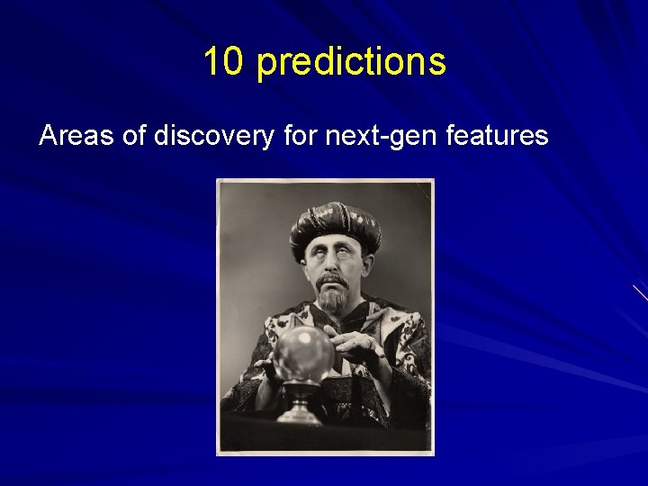 10 predictions Areas of discovery for next-gen features 