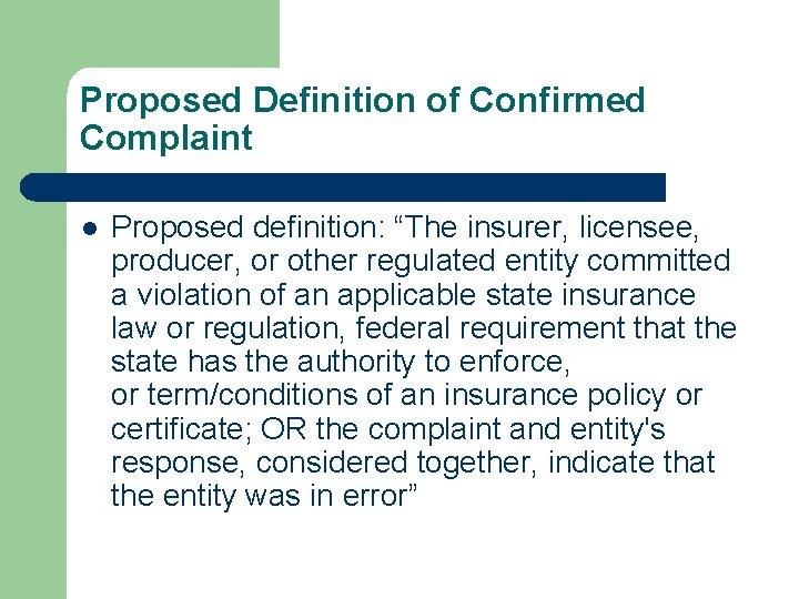 Proposed Definition of Confirmed Complaint l Proposed definition: “The insurer, licensee, producer, or other