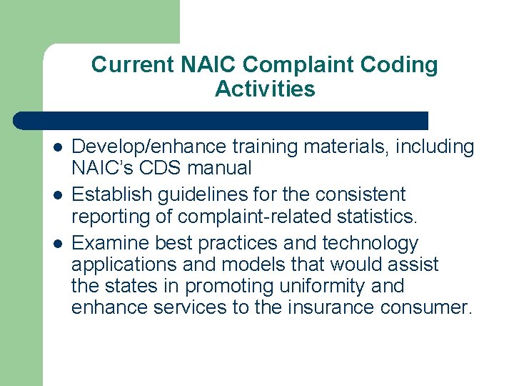Current NAIC Complaint Coding Activities l l l Develop/enhance training materials, including NAIC’s CDS