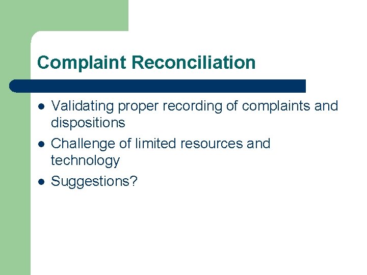 Complaint Reconciliation l l l Validating proper recording of complaints and dispositions Challenge of