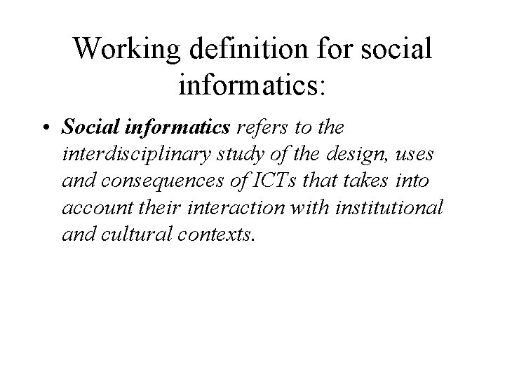 Working definition for social informatics: • Social informatics refers to the interdisciplinary study of