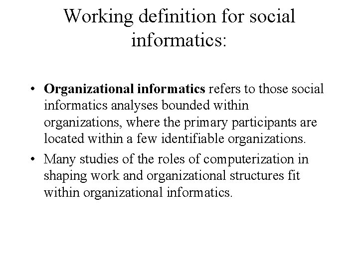 Working definition for social informatics: • Organizational informatics refers to those social informatics analyses