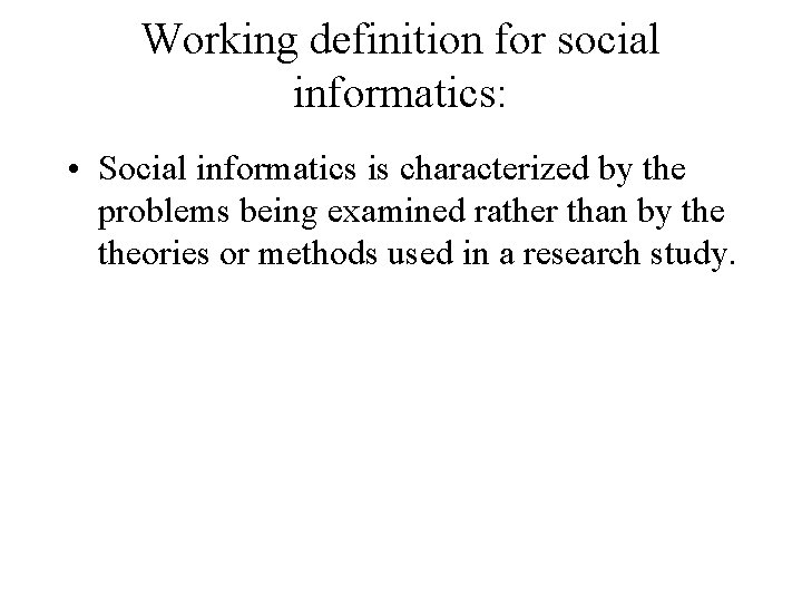 Working definition for social informatics: • Social informatics is characterized by the problems being