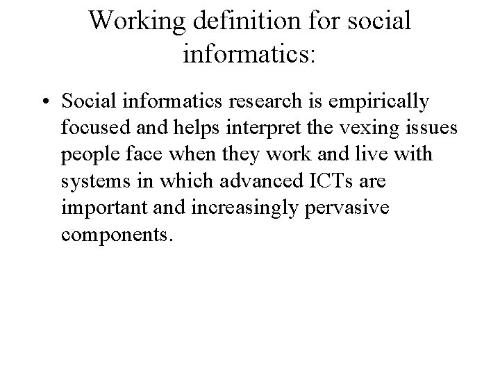 Working definition for social informatics: • Social informatics research is empirically focused and helps
