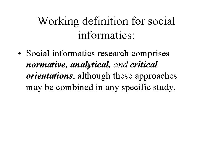 Working definition for social informatics: • Social informatics research comprises normative, analytical, and critical