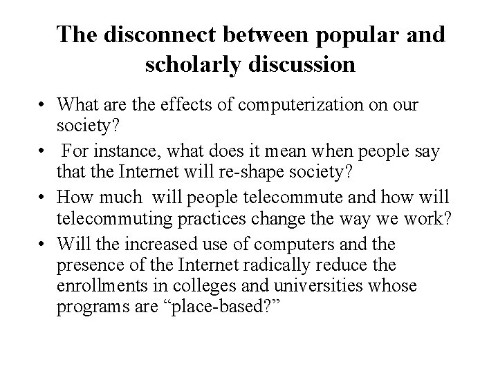 The disconnect between popular and scholarly discussion • What are the effects of computerization