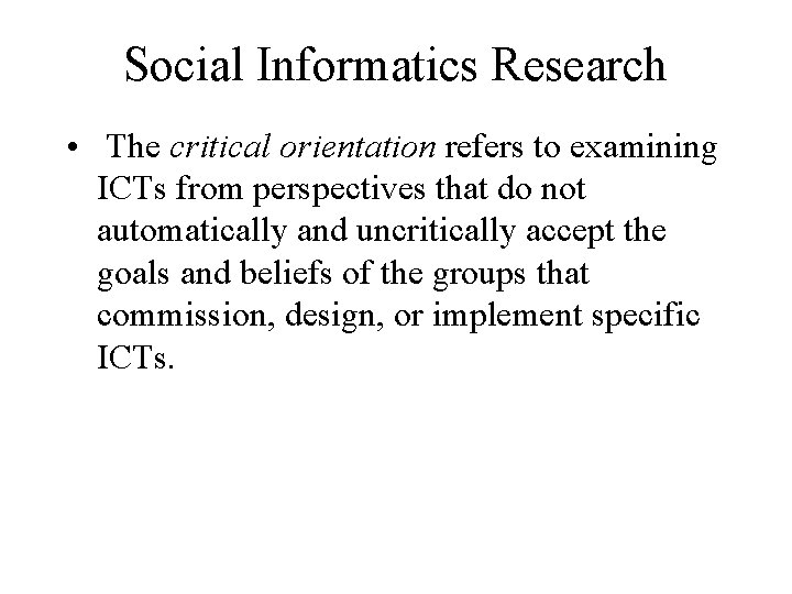Social Informatics Research • The critical orientation refers to examining ICTs from perspectives that