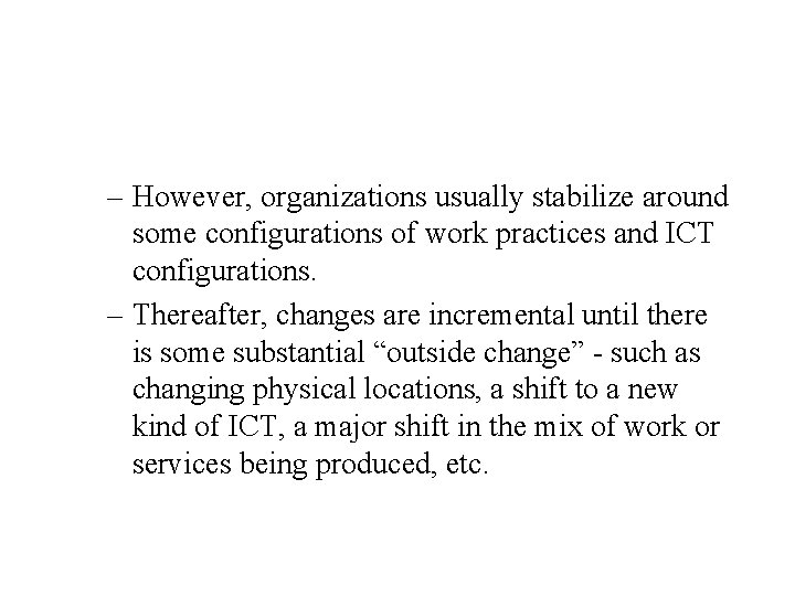 – However, organizations usually stabilize around some configurations of work practices and ICT configurations.