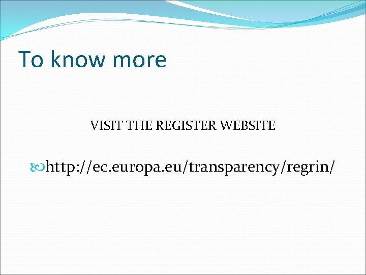 To know more VISIT THE REGISTER WEBSITE http: //ec. europa. eu/transparency/regrin/ 