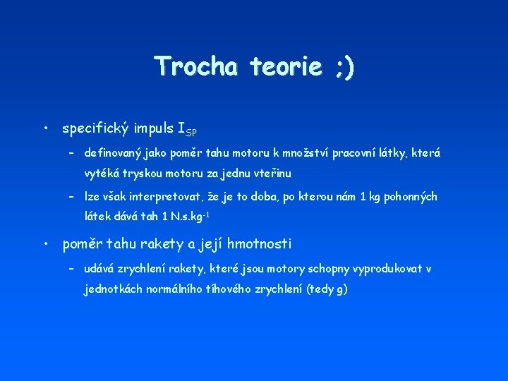 Trocha teorie ; ) • specifický impuls ISP – definovaný jako poměr tahu motoru