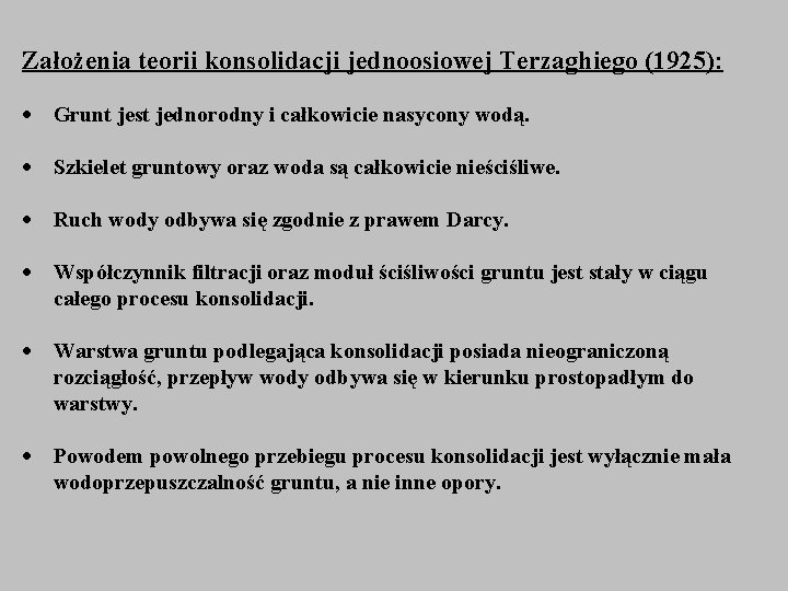 Założenia teorii konsolidacji jednoosiowej Terzaghiego (1925): Grunt jest jednorodny i całkowicie nasycony wodą. Szkielet