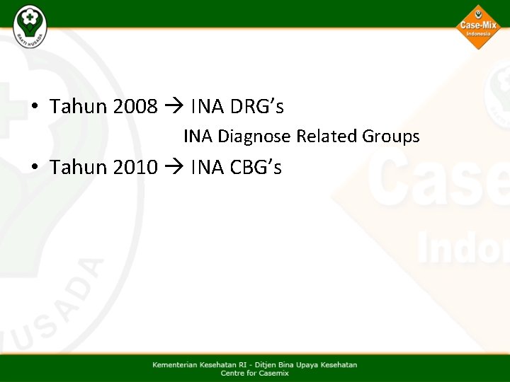 • Tahun 2008 INA DRG’s INA Diagnose Related Groups • Tahun 2010 INA • Tahun 2008 INA DRG’s INA Diagnose Related Groups • Tahun 2010 INA