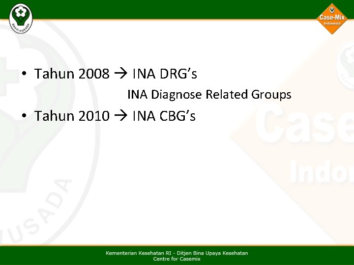  • Tahun 2008 INA DRG’s INA Diagnose Related Groups • Tahun 2010 INA