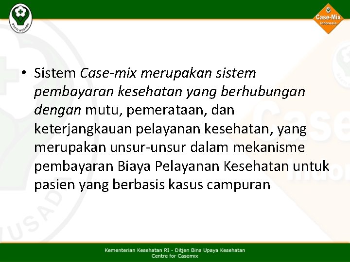  • Sistem Case-mix merupakan sistem pembayaran kesehatan yang berhubungan dengan mutu, pemerataan, dan