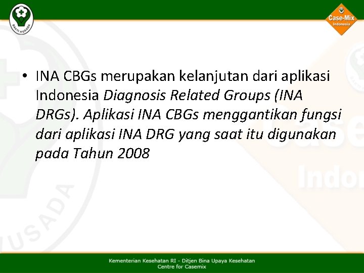  • INA CBGs merupakan kelanjutan dari aplikasi Indonesia Diagnosis Related Groups (INA DRGs).