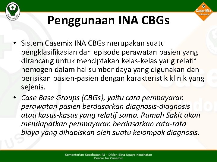 Penggunaan INA CBGs • Sistem Casemix INA CBGs merupakan suatu pengklasifikasian dari episode perawatan Penggunaan INA CBGs • Sistem Casemix INA CBGs merupakan suatu pengklasifikasian dari episode perawatan