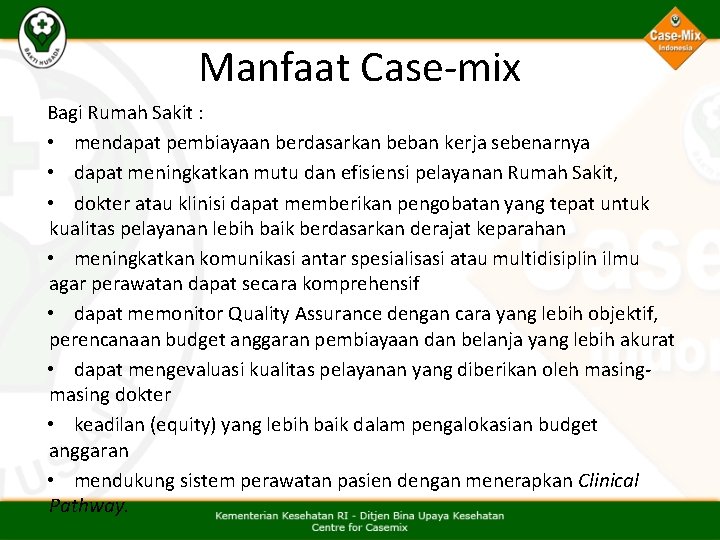 Manfaat Case-mix Bagi Rumah Sakit : • mendapat pembiayaan berdasarkan beban kerja sebenarnya • Manfaat Case-mix Bagi Rumah Sakit : • mendapat pembiayaan berdasarkan beban kerja sebenarnya •