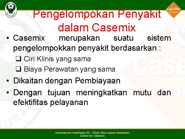 Pengelompokan Penyakit dalam Casemix • Casemix merupakan suatu sistem pengelompokkan penyakit berdasarkan : q Pengelompokan Penyakit dalam Casemix • Casemix merupakan suatu sistem pengelompokkan penyakit berdasarkan : q