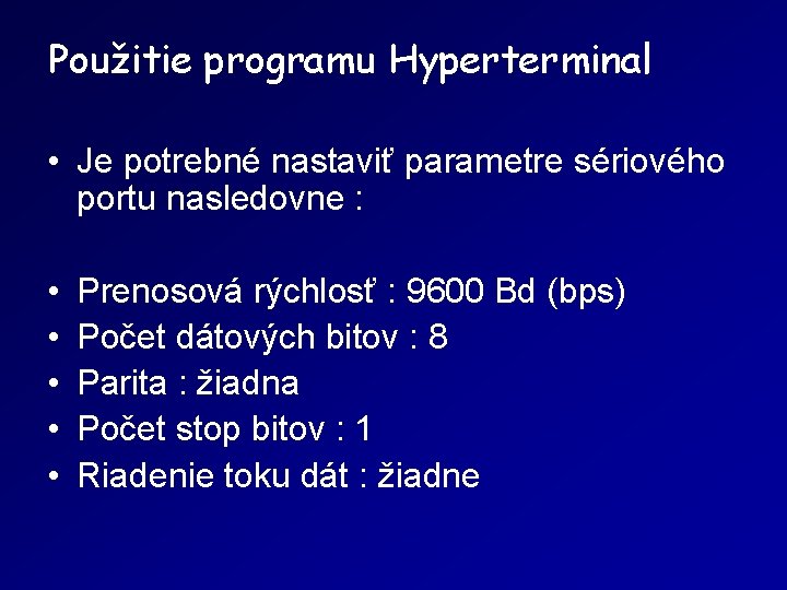 Použitie programu Hyperterminal • Je potrebné nastaviť parametre sériového portu nasledovne : • •